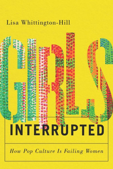 Girls, Interrupted: How Pop Culture Is Failing Women