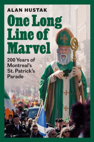 Title: One Long Line of Marvel: 200 Years of Montreal's St. Patrick's Parade, Author: Alan Hustak