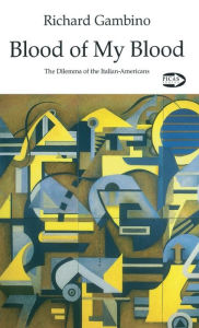 Title: Blood of My Blood: The Dilemma of the Italian-Americans, Author: Richard Gambino