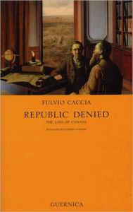 Title: Republic Denied: The Loss of Canada (Essay Series #46), Author: Fulvio Caccia