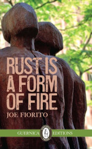 Title: Rust Is A Form of Fire, Author: Joe Fiorito