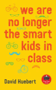 Title: we are no longer the smart kids in class, Author: David Huebert