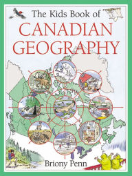 Title: The Kids Book of Canadian Geography, Author: Briony Penn