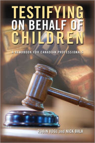 Title: Testifying on Behalf of Children: A Handbook for Canadian Professionals, Author: Robin Vogl