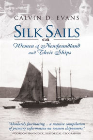 Title: Silk Sails: The Women of Newfoundland and Their Ships, Author: Calvin Evans