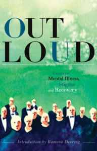 Title: Out Loud: Essays on Mental Illness, Stigma and Recovery, Author: Ramona Dearing