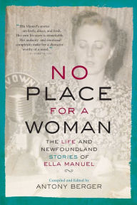 Title: No Place for a Woman: The Life and Newfoundland Stories of Ella Manuel, Author: Antony Berger