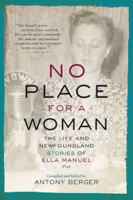 Title: No Place for a Woman: The Life and Newfoundland Stories of Ella Manuel, Author: Antony Berger