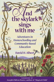 Title: And the Skylark Sings with Me: Adventures in Homeschooling and Community-Based Education, Author: David H. Albert
