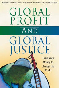 Title: Global Profit AND Global Justice: Using Your Money to Change the World, Author: Deb Abbey