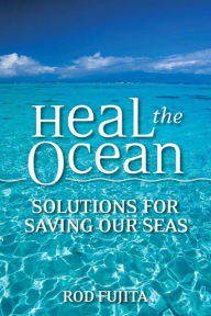 Title: Heal the Ocean: Solutions for Saving Our Seas, Author: Rod Fujita