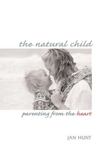 Title: The Natural Child: Parenting from the Heart, Author: Jan Hunt