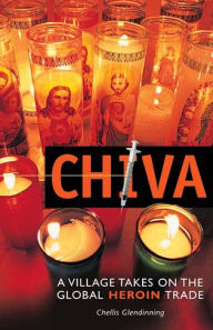 Title: Chiva: A Village Takes on the Global Heroin Trade, Author: Chellis Glendinning