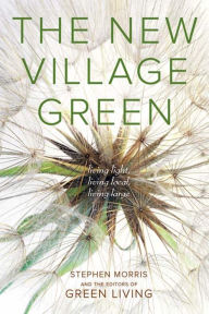 Title: The New Village Green: Living Light, Living Local, Living Large, Author: Stephen Morris