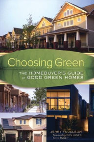 Title: Choosing Green: The Home Buyer's Guide to Good Green Homes, Author: Jerry Yudelson