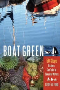 Title: Boat Green: 50 Steps Boaters Can Take to Save Our Waters, Author: Clyde W. Ford