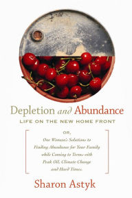 Title: Depletion & Abundance: Life on the New Home Front, Author: Sharon Astyk