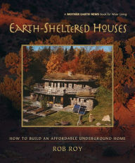 Title: Earth-Sheltered Houses: How to Build an Affordable Underground Home, Author: Rob Roy