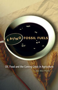Title: Eating Fossil Fuels: Oil, Food, and the Coming Crisis in Agriculture, Author: Dale Allen Pfeiffer