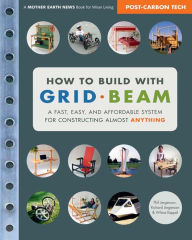 Title: How to Build with Grid Beam: A Fast, Easy and Affordable System for Constructing Almost Anything, Author: Phil Jergenson