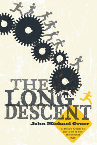 Title: The Long Descent: A User's Guide to the End of the Industrial Age, Author: John Michael Greer