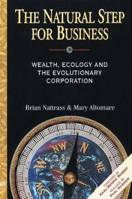Title: The Natural Step for Business: Wealth, Ecology and the Evolutionary Corporation, Author: Brian Nattrass