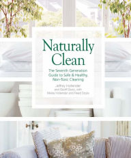 Title: Naturally Clean: The Seventh Generation Guide to Safe & Healthy, Non-Toxic Cleaning, Author: Jeffrey Hollender