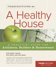 Title: Prescriptions for a Healthy House, 3rd Edition: A Practical Guide for Architects, Builders & Homeowners, Author: Paula Baker-Laporte