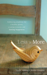 Title: Less is More: Embracing Simplicity for a Healthy Planet, a Caring Economy and Lasting Happiness, Author: Cecile Andrews