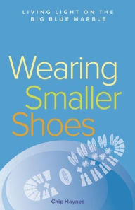 Title: Wearing Smaller Shoes: Living Light on the Big Blue Marble, Author: Chip Haynes