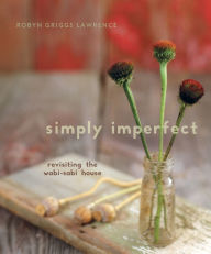 Title: Simply Imperfect: Revisiting the Wabi-Sabi House, Author: Robyn Griggs Lawrence