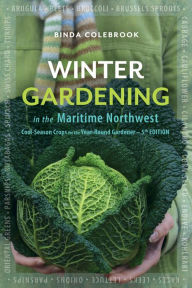 Title: Winter Gardening in the Maritime Northwest: Cool-Season Crops for the Year-Round Gardener, Author: Binda Colebrook