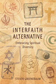 Title: The Interfaith Alternative: Embracing Spiritual Diversity, Author: Steven Greenebaum