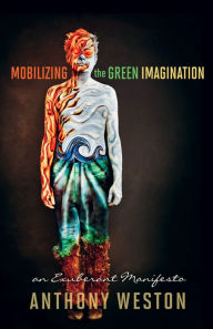 Title: Mobilizing the Green Imagination: An Exuberant Manifesto, Author: Anthony Weston