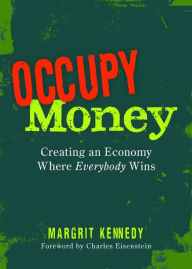 Title: Occupy Money: Creating an Economy Where Everybody Wins, Author: Margrit Kennedy