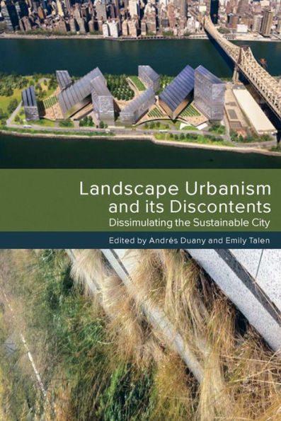 Landscape Urbanism and its Discontents: Dissimulating the Sustainable City