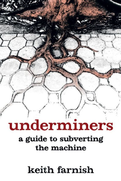 Underminers: A Guide to Subverting The Machine