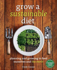 Title: Grow a Sustainable Diet: Planning and Growing to Feed Ourselves and the Earth, Author: Cindy Conner