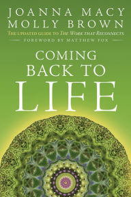 Title: Coming Back to Life: The Updated Guide to the Work that Reconnects, Author: Joanna Macy