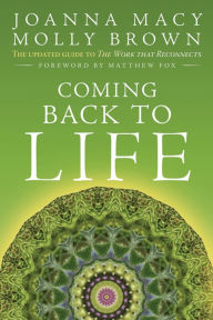 Title: Coming Back to Life: The Updated Guide to The Work that Reconnects, Author: Joanna Macy