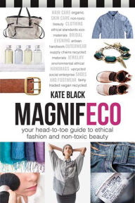 Title: Magnifeco: Your Head-to-Toe Guide to Ethical Fashion and Non-toxic Beauty, Author: Kate Black