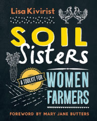 Title: Soil Sisters: A Toolkit for Women Farmers, Author: Lisa Kivirist