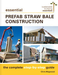 Title: Essential Prefab Straw Bale Construction: The Complete Step-by-Step Guide, Author: Chris Magwood