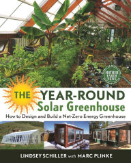 Title: The Year-Round Solar Greenhouse: How to Design and Build a Net-Zero Energy Greenhouse, Author: Lindsey Schiller