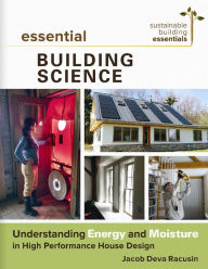 Title: Essential Building Science: Understanding Energy and Moisture in High Performance House Design, Author: Jacob Deva Racusin