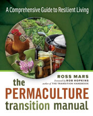Title: The Permaculture Transition Manual: A Comprehensive Resource for Resilient Living, Author: Ross Mars
