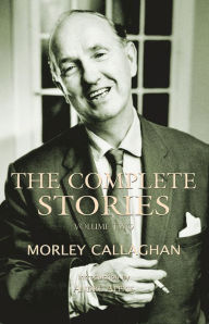 Title: The Complete Stories of Morley Callaghan: Volume Two, Author: Morley Callaghan