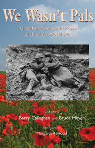 Title: We Wasn't Pals: Canadian Poetry and Prose of the First World War, Author: Barry Callaghan