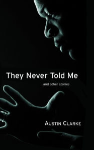 Title: They Never Told Me: And Other Stories, Author: Austin Clarke