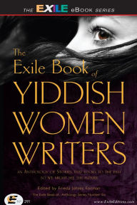 Title: The Exile Book of Yiddish Women Writers: An Anthology of Stories That Looks to the Past So We Might See the Future, Author: Frieda Johles Forman